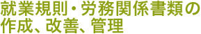 就業規則・労務関係書類の作成、改善、管理